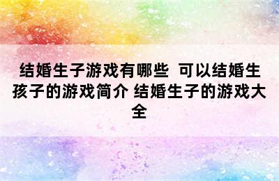 结婚生子游戏有哪些  可以结婚生孩子的游戏简介 结婚生子的游戏大全